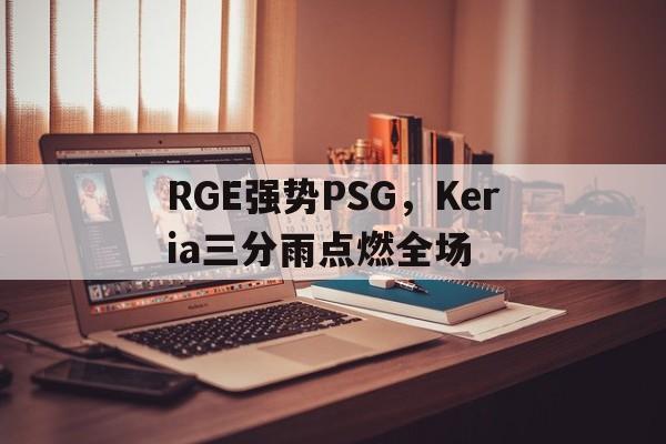RGE强势PSG，Keria三分雨点燃全场